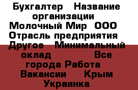 Бухгалтер › Название организации ­ Молочный Мир, ООО › Отрасль предприятия ­ Другое › Минимальный оклад ­ 30 000 - Все города Работа » Вакансии   . Крым,Украинка